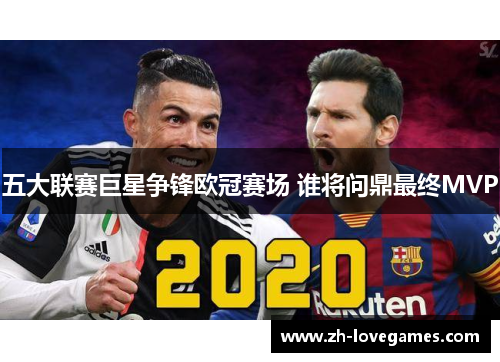五大联赛巨星争锋欧冠赛场 谁将问鼎最终MVP 五大联赛巨星争锋欧冠赛场 谁将问鼎最终MVP