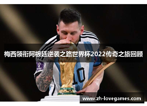 梅西领衔阿根廷逆袭之路世界杯2022传奇之旅回顾 梅西领衔阿根廷逆袭之路世界杯2022传奇之旅回顾