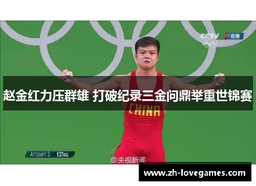 赵金红力压群雄 打破纪录三金问鼎举重世锦赛 赵金红力压群雄 打破纪录三金问鼎举重世锦赛