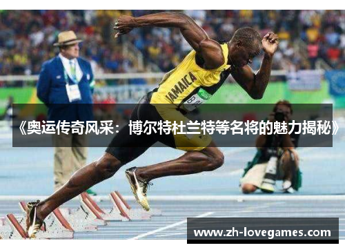《奥运传奇风采:博尔特杜兰特等名将的魅力揭秘》 《奥运传奇风采:博尔特杜兰特等名将的魅力揭秘》