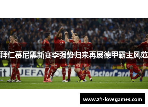 拜仁慕尼黑新赛季强势归来再展德甲霸主风范 拜仁慕尼黑新赛季强势归来再展德甲霸主风范