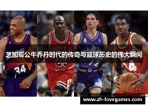 芝加哥公牛乔丹时代的传奇与篮球历史的伟大瞬间 芝加哥公牛乔丹时代的传奇与篮球历史的伟大瞬间