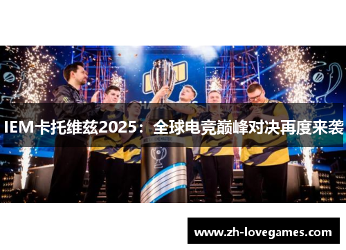 IEM卡托维兹2025:全球电竞巅峰对决再度来袭 IEM卡托维兹2025:全球电竞巅峰对决再度来袭