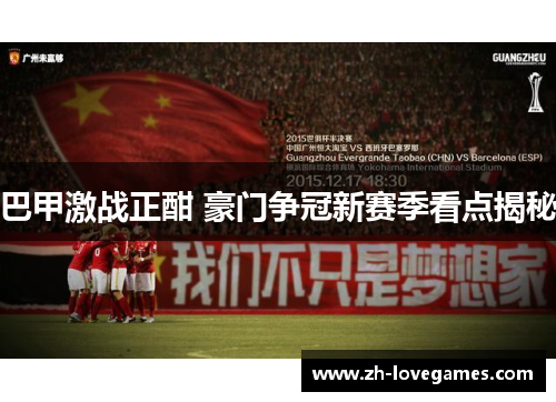 巴甲激战正酣 豪门争冠新赛季看点揭秘 巴甲激战正酣 豪门争冠新赛季看点揭秘