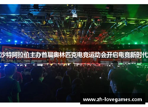 沙特阿拉伯主办首届奥林匹克电竞运动会开启电竞新时代 沙特阿拉伯主办首届奥林匹克电竞运动会开启电竞新时代