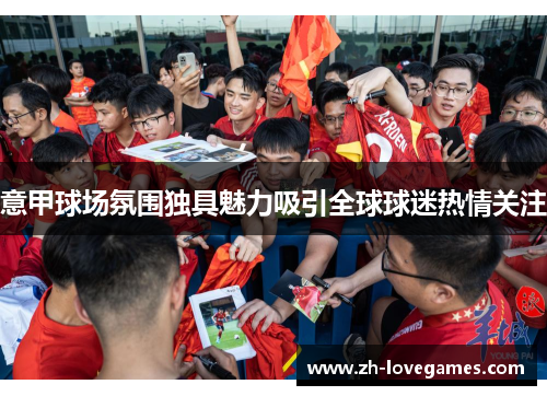 意甲球场氛围独具魅力吸引全球球迷热情关注 意甲球场氛围独具魅力吸引全球球迷热情关注