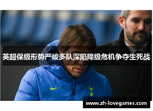 英超保级形势严峻多队深陷降级危机争夺生死战