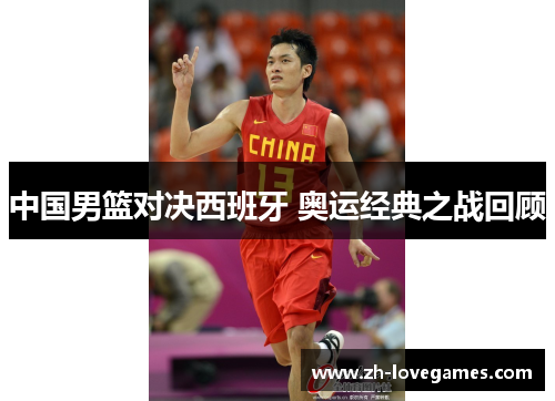 中国男篮对决西班牙 奥运经典之战回顾 中国男篮对决西班牙 奥运经典之战回顾